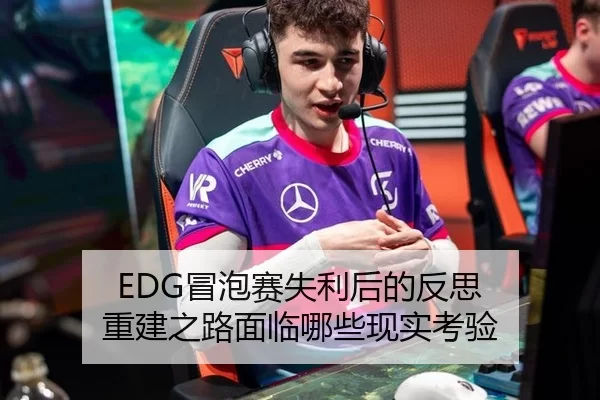EDG冒泡赛失利后的反思 重建之路面临哪些现实考验