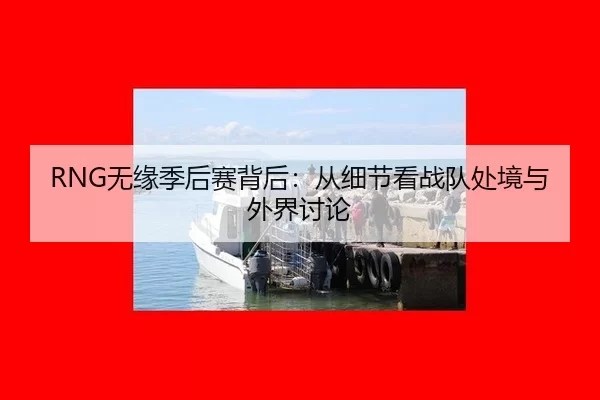 RNG无缘季后赛背后：从细节看战队处境与外界讨论